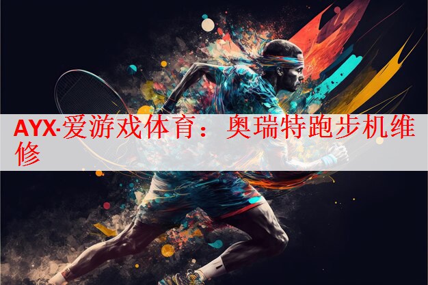 AYX·爱游戏体育：奥瑞特跑步机维修