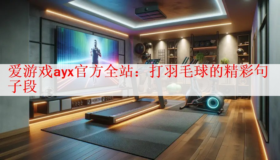 <strong>爱游戏ayx官方全站：打羽毛球的精彩句子段</strong>